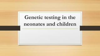 Genetic testing in the
neonates and children
 