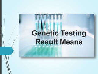 Genetic Testing
Result Means
 