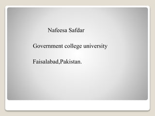 Nafeesa Safdar
Government college university
Faisalabad,Pakistan.
 