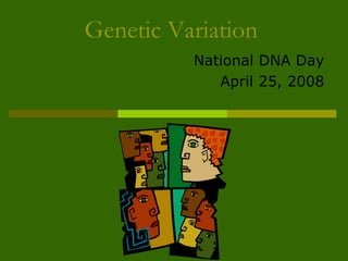 Genetic Variation
National DNA Day
April 25, 2008
 