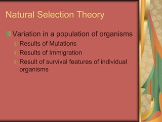 Natural Selection Theory
Variation in a population of organisms
Results of Mutations
Results of Immigration
Result of survival features of individual
organisms
 