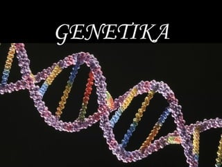 GENETIKA
 