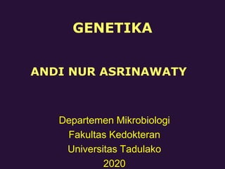 GENETIKA
Departemen Mikrobiologi
Fakultas Kedokteran
Universitas Tadulako
2020
ANDI NUR ASRINAWATY
 