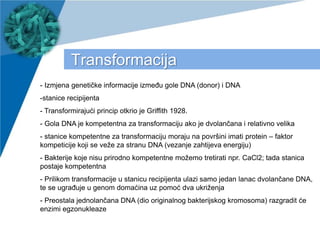www.company.com
Transformacija
- Izmjena genetičke informacije između gole DNA (donor) i DNA
-stanice recipijenta
- Transf...