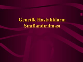 Genetik Hastal?klar?n
S?n?fland?r?lmas?
 