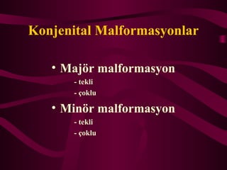 Konjenital Malformasyonlar
? Maj?r malformasyon
- tekli
- ?oklu
? Min?r malformasyon
- tekli
- ?oklu
 