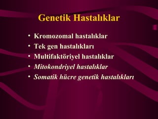 Genetik Hastal?klar
? Kromozomal hastal?klar
? Tek gen hastal?klar?
? Multifakt?riyel hastal?klar
? Mitokondriyel hastal?klar
? Somatik hcre genetik hastal?klar?
 