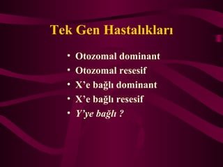 Tek Gen Hastal?klar?
? Otozomal dominant
? Otozomal resesif
? Xe ba?l? dominant
? Xe ba?l? resesif
? Yye ba?l? ?
 