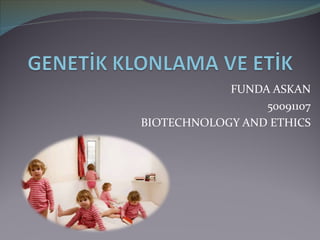 FUNDA ASKAN
                 50091107
BIOTECHNOLOGY AND ETHICS
 