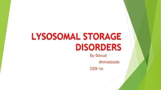 LYSOSOMAL STORAGE
DISORDERS
By-Davud
Ahmadzada
220I-1a
 