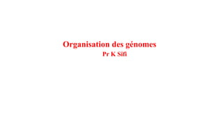 Organisation des génomes
Pr K Sifi
 