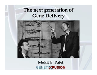 The next generation of
Gene Delivery

Mohit B. Patel

 