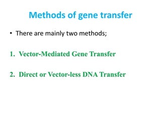 Methods of gene transfer
• There are mainly two methods;
1. Vector-Mediated Gene Transfer
2. Direct or Vector-less DNA Transfer
 