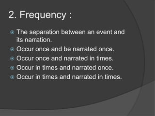 2. Frequency :
 The separation between an event and
its narration.
 Occur once and be narrated once.
 Occur once and narrated in times.
 Occur in times and narrated once.
 Occur in times and narrated in times.
 