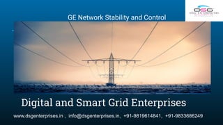 Digital and Smart Grid Enterprises
GE Network Stability and Control
www.dsgenterprises.in , info@dsgenterprises.in, +91-9819614841, +91-9833686249
 