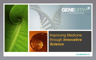 Improving MedicinethroughInnovative Science www.geneuity.com 