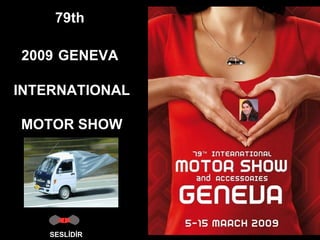 SESLİDİR 79th  2009   GENEVA  INTERNATIONAL MOTOR SHOW  