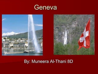 GenevaGeneva
By: Muneera Al-Thani 8DBy: Muneera Al-Thani 8D
 