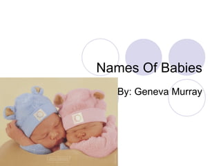 Names Of Babies By: Geneva Murray 