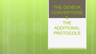 THE GENEVA
CONVENTIONS
&
THE
ADDITIONAL
PROTOCOLS
 