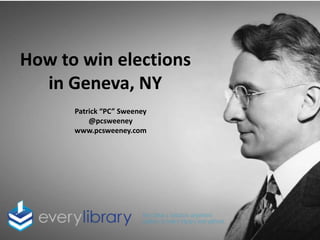 How to win elections
in Geneva, NY
Patrick “PC” Sweeney
@pcsweeney
www.pcsweeney.com
 