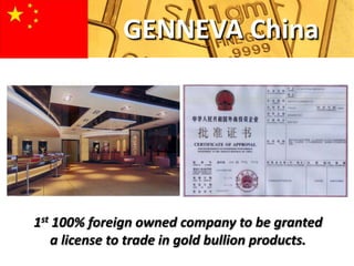 GENNEVA China




1st 100% foreign owned company to be granted
    a license to trade in gold bullion products.
 
