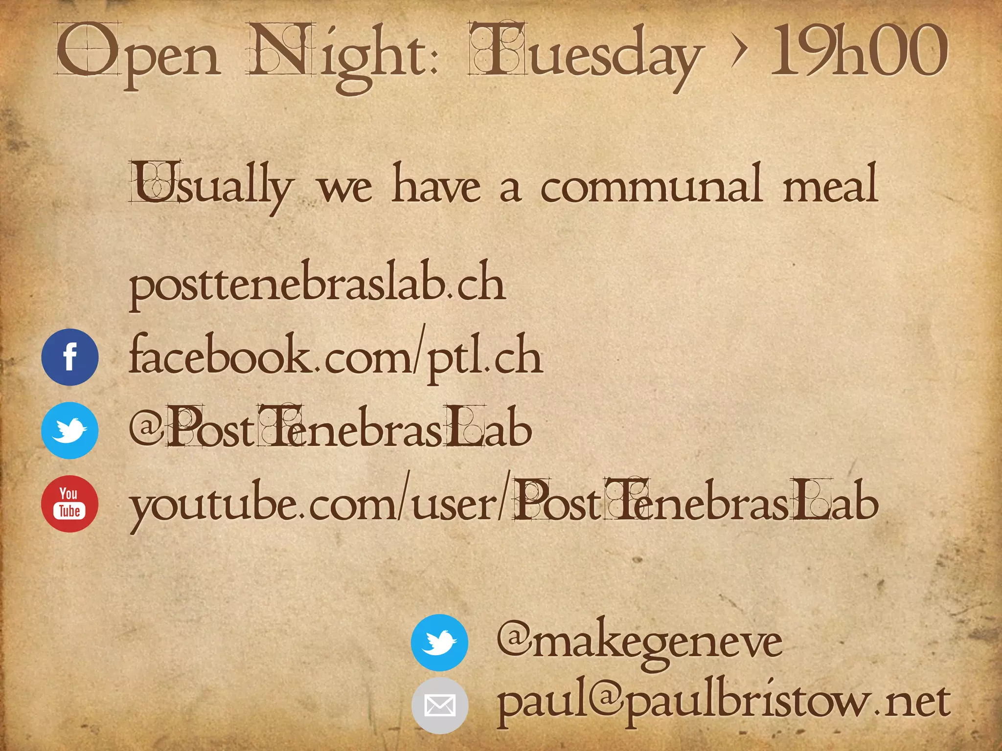 Usually we have a communal meal
posttenebraslab.ch
facebook.com/ptl.ch
@PostTenebrasLab
youtube.com/user/PostTenebrasLab
@makegeneve
paul@paulbristow.net
Open N ight: Tuesday > 19h00
 