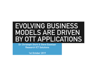 EVOLVING BUSINESS
MODELS ARE DRIVEN
BY OTT APPLICATIONS
Dr. Christoph Stork & Steve Esselaar
Research ICT Solutions
1st October 2019
 
