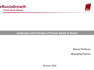 N ew R ussia G rowth  Private Equity Advisors Landscape and Evolution of Private Equity in Russia Alexey Panferov Managing Partner 30 June, 2010 