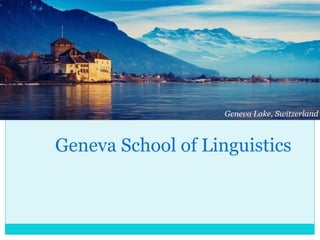 Geneva School of Linguistics
Geneva Lake, Switzerland
 