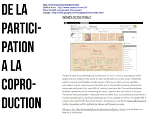 http://www.nypl.org/collections/labs
Gallica aussi : http://www.reseau-correct.fr/
https://ozalid.orange-labs.fr/ozviewer/
Google : http://www.google.com/recaptcha/intro/index.html
De la
partici-
pation
a la
COPRO-
DUCTION
 