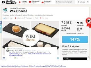 http://www.kisskissbankbank.com/wikicheese Et https://fr.wikipedia.org/wiki/Wikip%C3%A9dia:WikiCheese
 