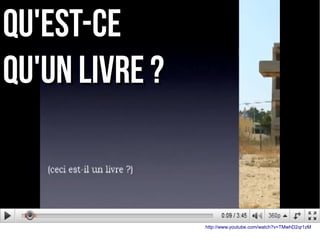 Qu'est-ceQu'est-ce
qu'un livre ?qu'un livre ?
http://www.youtube.com/watch?v=TMwhD2qr1zM
 