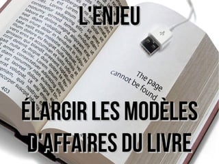 L'enjeuL'enjeu
élargir les modèlesélargir les modèles
d'affaires DU LIVREd'affaires DU LIVRE
 