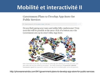 Mobilité et interactivité II
http://phonearenaindia.com/941/government-plans-to-develop-app-store-for-public-services
 