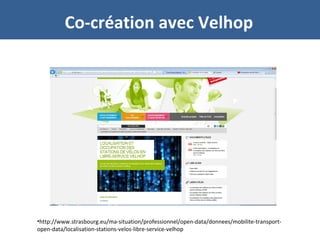 Co-création avec Velhop
•http://www.strasbourg.eu/ma-situation/professionnel/open-data/donnees/mobilite-transport-
open-data/localisation-stations-velos-libre-service-velhop
 