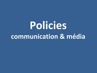 Policies
communication & média
 