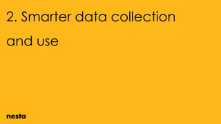 2. Smarter data collection
and use
 