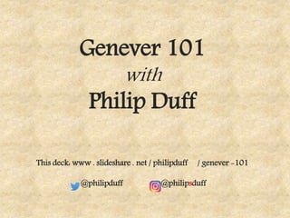 Genever 101
with
Philip Duff
This deck: www . slideshare . net / philipduff / genever -101
@philipduff @philipsduff
 