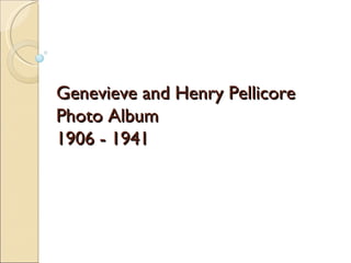 Genevieve and Henry Pellicore Photo Album  1906 - 1941 