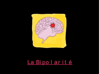 La Bi po l a r i t é
 