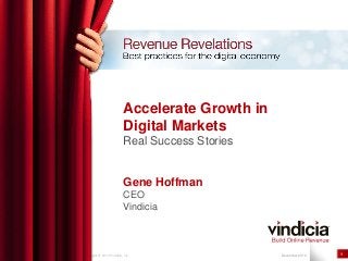 Confidential | Copyright © 2012 Vindicia, Inc. December 2012 1
Accelerate Growth in
Digital Markets
Real Success Stories
Gene Hoffman
CEO
Vindicia
 