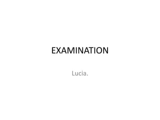 EXAMINATION
Lucia.
 