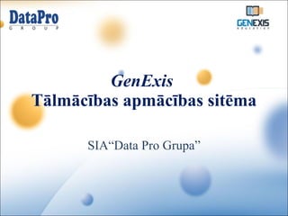 SIA “Data Pro Grupa” GenExi s   Tālmācības apmācības sitēma 