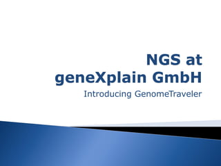 NGS at
geneXplain GmbH
   Introducing GenomeTraveler
 
