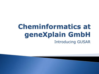 Cheminformatics at
 geneXplain GmbH
         Introducing GUSAR
 