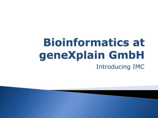 Bioinformatics at
geneXplain GmbH
         Introducing IMC
 