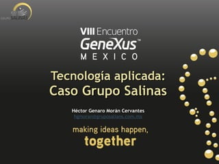 Tecnología aplicada:  Caso Grupo Salinas Héctor Genaro Morán Cervantes [email_address] 