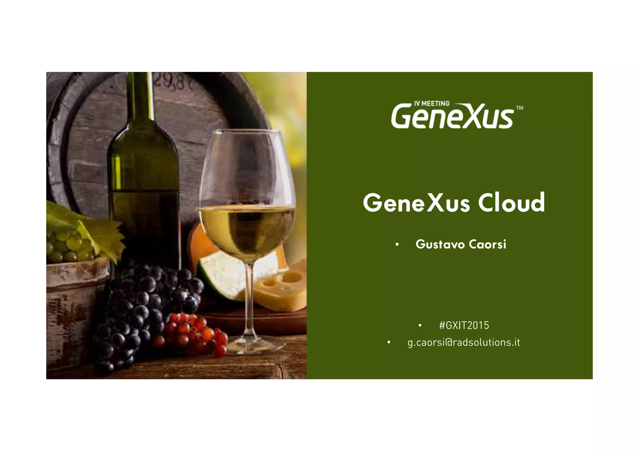 GeneXus Cloud
• #GXIT2015
• g.caorsi@radsolutions.it
• Gustavo Caorsi