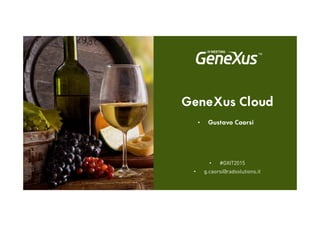 GeneXus Cloud
• #GXIT2015
• g.caorsi@radsolutions.it
• Gustavo Caorsi
 